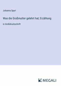 Was die Großmutter gelehrt hat; Erzählung - Spyri, Johanna