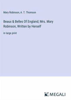 Beaux & Belles Of England; Mrs. Mary Robinson, Written by Herself - Robinson, Mary; Thomson, A. T.