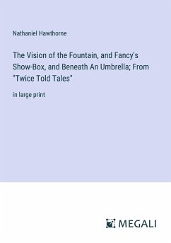 The Vision of the Fountain, and Fancy's Show-Box, and Beneath An Umbrella; From 