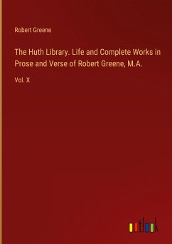 The Huth Library. Life and Complete Works in Prose and Verse of Robert Greene, M.A. - Greene, Robert