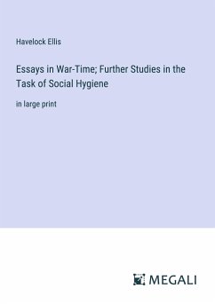 Essays in War-Time; Further Studies in the Task of Social Hygiene - Ellis, Havelock