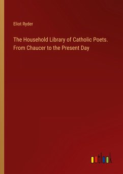 The Household Library of Catholic Poets. From Chaucer to the Present Day - Ryder, Eliot