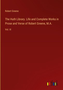 The Huth Library. Life and Complete Works in Prose and Verse of Robert Greene, M.A.