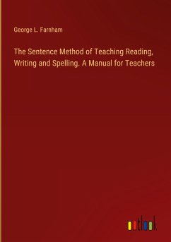 The Sentence Method of Teaching Reading, Writing and Spelling. A Manual for Teachers - Farnham, George L.