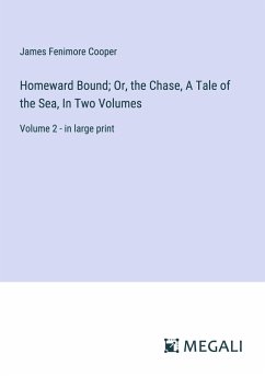 Homeward Bound; Or, the Chase, A Tale of the Sea, In Two Volumes - Cooper, James Fenimore