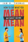 How to Say What You Mean Without Being Mean
