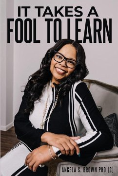 IT TAKES A FOOL TO LEARN - Brown, Angela S.