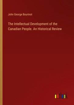 The Intellectual Development of the Canadian People. An Historical Review - Bourinot, John George