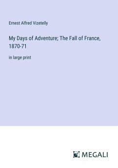 My Days of Adventure; The Fall of France, 1870-71 - Vizetelly, Ernest Alfred