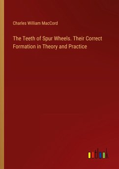 The Teeth of Spur Wheels. Their Correct Formation in Theory and Practice