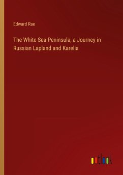 The White Sea Peninsula, a Journey in Russian Lapland and Karelia - Rae, Edward