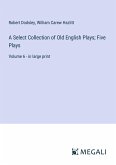 A Select Collection of Old English Plays; Five Plays