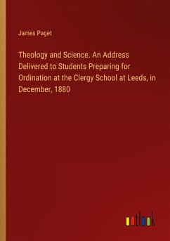 Theology and Science. An Address Delivered to Students Preparing for Ordination at the Clergy School at Leeds, in December, 1880
