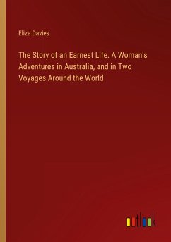 The Story of an Earnest Life. A Woman's Adventures in Australia, and in Two Voyages Around the World - Davies, Eliza