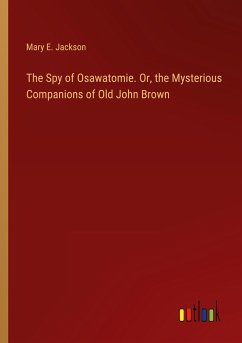 The Spy of Osawatomie. Or, the Mysterious Companions of Old John Brown
