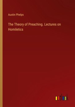 The Theory of Preaching. Lectures on Homiletics - Phelps, Austin