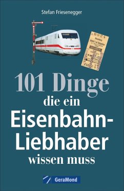 101 Dinge, die ein Eisenbahn-Liebhaber wissen muss  - Friesenegger, Stefan
