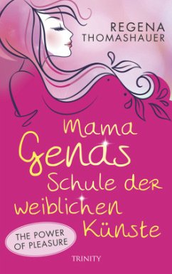 Mama Genas Schule der weiblichen Künste  - Thomashauer, Regena