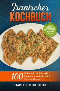 Iranisches Kochbuch: 100 leckere & traditionelle Rezepte vom Frühstück bis zum Dessert - Inklusive Wochenplaner sowie vegetarischer und veganer Rezepte - Cookbooks, Simple