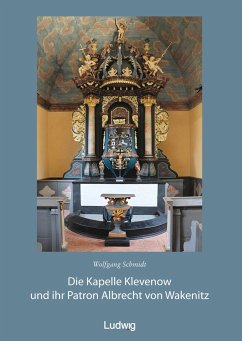 Die Kapelle Klevenow und ihr Patron Albrecht von Wakenitz - Schmidt, Wolfgang;Schleinert, Dirk;Lück, Heiner