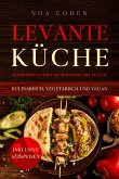 Levante Küche: 60 köstliche Gerichte aus dem Orient und Tel Aviv - kulinarisch, vegetarisch und vegan   Inklusive Süßspeisen