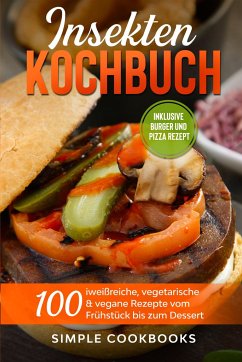 Insekten Kochbuch: 100 eiweißreiche, vegetarische & vegane Rezepte vom Frühstück bis zum Dessert - Cookbooks, Simple