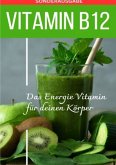 VITAMIN B12 Das Energie Vitamin für deinen Körper - Das verkannte Heilmittel gegen Krankheiten und Entzündungen.: Bonus: