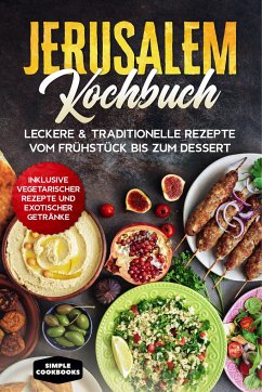 Jerusalem Kochbuch: Leckere & traditionelle Rezepte vom Frühstück bis zum Dessert - Inklusive vegetarischer Rezepte und exotischer Getränke - Cookbooks, Simple