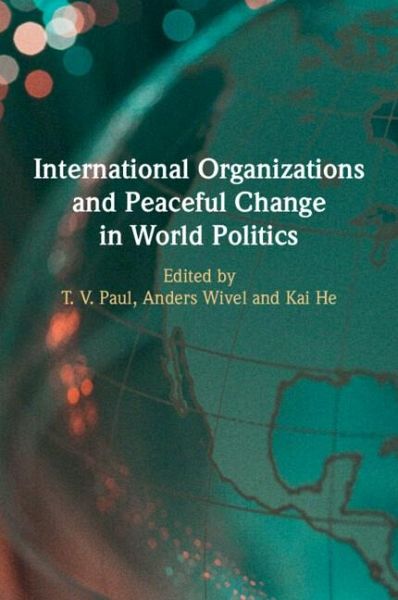 International Organizations and Peaceful Change in World Politics International Organizations and Peaceful Change in World Politics