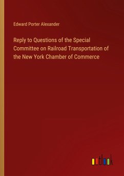 Reply to Questions of the Special Committee on Railroad Transportation of the New York Chamber of Commerce - Alexander, Edward Porter