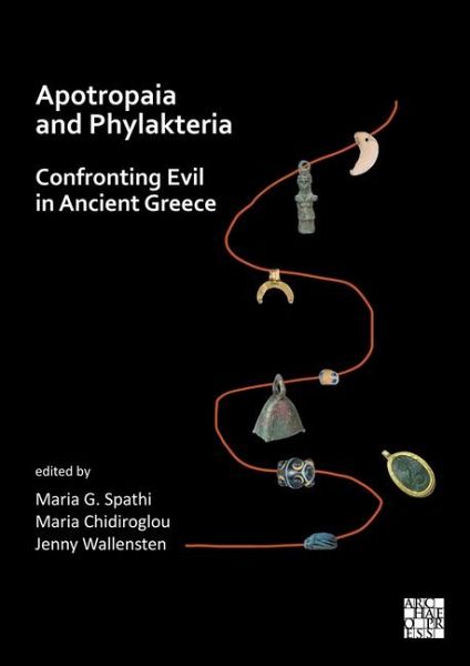 Apotropaia and Phylakteria: Confronting Evil in Ancient Greece Apotropaia and Phylakteria: Confronting Evil in Ancient Greece