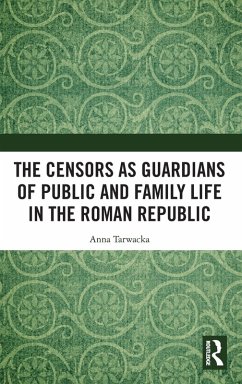 Cover The Censors as Guardians of Public and Family Life in the Roman Republic