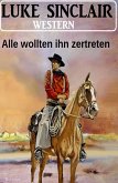 Alle wollten ihn zertreten: Luke Sinclair Western (eBook, ePUB)