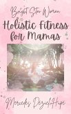 Bright Star Woman Holistic Fitness for Mamas (Bright Star Woman Holistic Life and Wellness, #2) (eBook, ePUB)