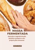 Massa Fermentada: Aprenda o Segredo do pão Perfeito e Prepare o seu Próprio pão Artesanal (eBook, ePUB)
