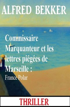 Commissaire Marquanteur et les lettres piégées de Marseille : France Polar (eBook, ePUB) - Bekker, Alfred