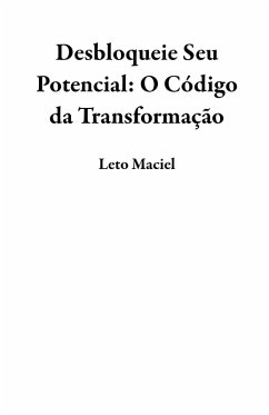Desbloqueie Seu Potencial: O Código da Transformação (eBook, ePUB) - Maciel, Leto