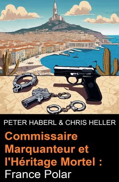 Commissaire Marquanteur et l'Héritage Mortel : France Polar (eBook, ePUB) - Haberl, Peter; Heller, Chris