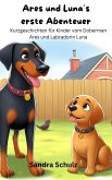 Ares und Luna´s erste Abenteuer, Kurzgeschichten für KInder vom Dobermann Ares und Labradorin Luna (eBook, ePUB)