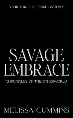 Savage Embrace (Chronicles of The Otherworld: Feral Wolves, #3) (eBook, ePUB) - Cummins, Melissa Savage Embrace (Chronicles of The Otherworld: Feral Wolves, #3) (eBook, ePUB) - Cummins, Melissa