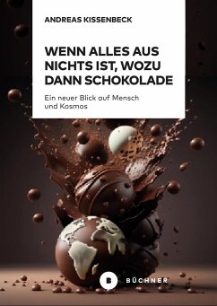 Wenn Alles aus Nichts ist, wozu dann Schokolade - Kissenbeck, Andreas