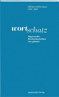 WortSchatz: Appenzeller Kircheninschriften neu gelesen - Hesse, Ulrike; Hubmann, Verena; Ittensohn, Oliver; Joerg, Urs; Lähnemann, Johannes; Opitz, Peter; Näf Bernhard, Ruth; Naegeli, Antje Sabine; Peter, Niklaus; Roth, Peter; Sallmann, Martin; Schewe, Susanne; Schmid, Konrad; Schröder Field, Caroline; Schubert, Benedict; Sigrist, Christoph; Steffensky, Fulbert; Stricker, Alfred; Sutter Rehmann, Luzia; Syring, Lars; Anker, Andrea; Tapernoux-Tanner, Martina; Wengst, Klaus; Witschi, Peter; Bossart, Irina; Eisenhut, Heidi; Famos, Rita; Frefel, Sandro;