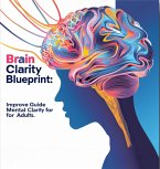 Brain Clarity Blueprint: The Ultimate Guide to Improving Mental Clarity for Adults (Mind Mastery Series, #1) (eBook, ePUB)