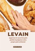 Levain: Apprenez le Secret du pain Parfait et Préparez Votre Propre Pain Artisanal (eBook, ePUB)
