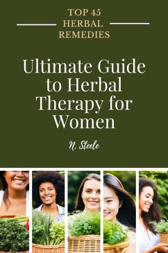 Ultimate Guide to Herbal Therapy for Women (Top 45 Herbal Remedies Series, #2) (eBook, ePUB) - N. Steele