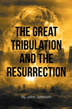 The Great Tribulation and the Resurrection (eBook, ePUB) The Great Tribulation and the Resurrection (eBook, ePUB)