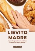 Lievito Madre: Impara il Segreto del Pane Perfetto e Prepara il tuo pane Artigianale (eBook, ePUB)