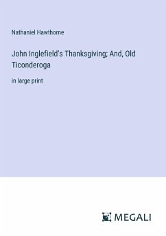 John Inglefield's Thanksgiving; And, Old Ticonderoga - Hawthorne, Nathaniel