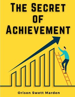 The Secret of Achievement - Orison Swett Marden