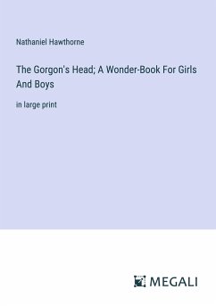 The Gorgon's Head; A Wonder-Book For Girls And Boys - Hawthorne, Nathaniel